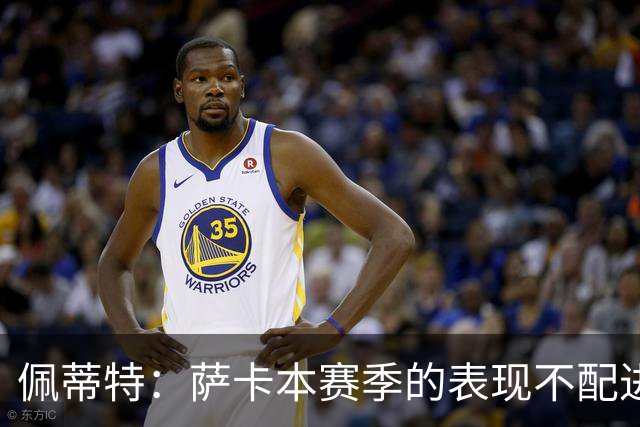 佩蒂特：萨卡本赛季的表现不配进首发，他不是梅西齐祖那种球员
